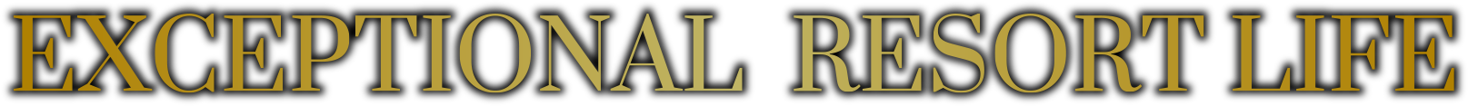 EXCEPTIONAL RESORT LIFE