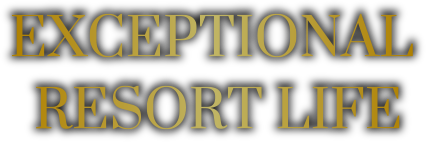 EXCEPTIONAL RESORT LIFE